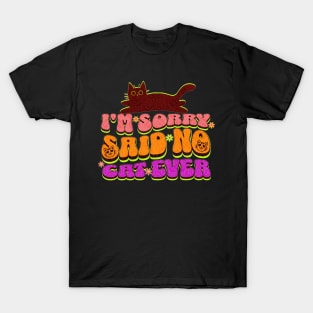 I'm sorry said no cat ever T-Shirt